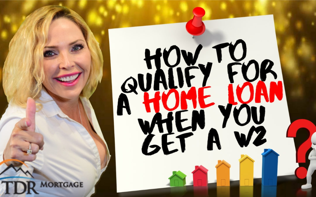 How To Qualify for a Home Loan When You Get W2’d
